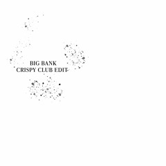 Big Bank (Crispy Club Edit)