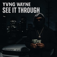 SEE IT THROUGH YVNG WAYNE