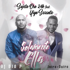 Sujeto Oro 24K Ft Yiyo Sarante  - Solamente Ella - DJ Dio P - Intro+Outro - Steady Full BassKick