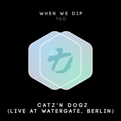 CATZ 'N DOGZ - When We Dip 160 (Live @ Watergate, Berlin)