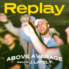 Replay (ft. J.Lately)