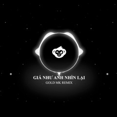 GIÁ NHƯ ANH NHÌN LẠI ( Gold Mk Remix ) - FONNG