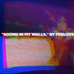 Sound In My Walls, By Feeluvsyou X Bbydjinn