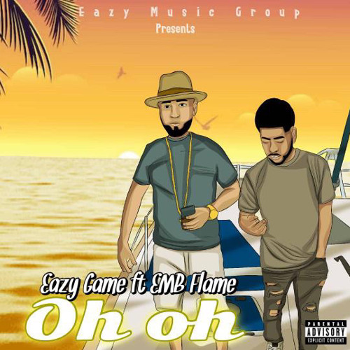 Eazy Game Ft. EMB FLAME “Oh Oh”