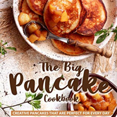 Access EBOOK 📝 The Big Pancake Cookbook: Creative Pancakes That Are Perfect for Ever