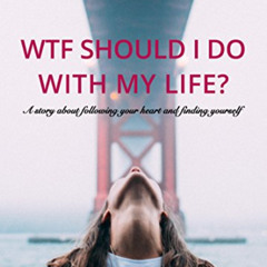 ACCESS EPUB 📂 Wtf should I do with my life?: A story about following your heart and