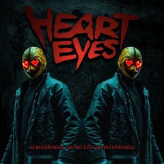 SURGEMURDER - HEART EYES (DUBSTEP REMIX)