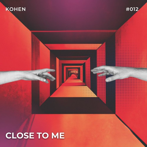 CLOSE TO ME // KOHEN PODCAST #012