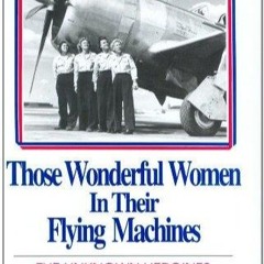 ⚡PDF ❤ Those Wonderful Women in Their Flying Machines: The Unknown Heroines of W