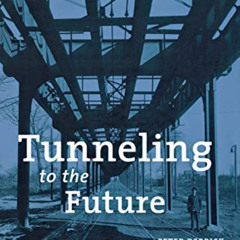 [Get] PDF 💕 Tunneling to the Future: The Story of the Great Subway Expansion That Sa