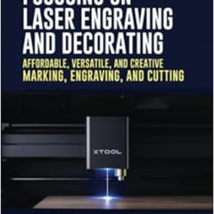 [Download] EBOOK 💖 Focusing on Laser Engraving and Decorating: Affordable, Versatile