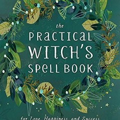 View KINDLE 📌 The Practical Witch's Spell Book: For Love, Happiness, and Success by