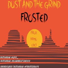 Dust and the Grind - Frosted - (Prod. Kamo & Ldc1)