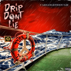 CargoGetDough- Drip Don't Lie