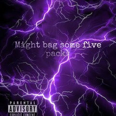 Might bag some five packs