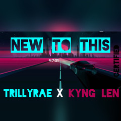 Trillyrae Ft. Kynglen - New To This