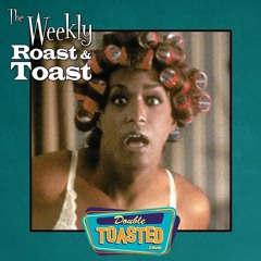 THE WEEKLY ROAST AND TOAST - 07 - 28 - 2020