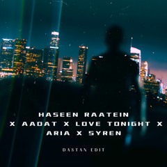 Haseen Raatein x Aadat x Love Tonight x Aria x Syren - Dastan Edit