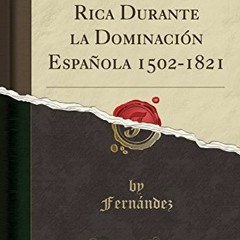 [READ] [EPUB KINDLE PDF EBOOK] Historia de Costa Rica Durante la Dominación Española 1502-1821 (Cl