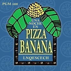 PGM 566 - Una Noche En Pizza Banana
