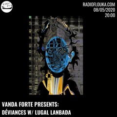 Vanda Forte Presents Déviances #1 w/ Lugal Lanbada | Radio Flouka - 08/04/2020