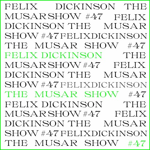 The MUSAR Show #47 - Felix Dickinson