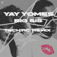 BIG SIS - Yay Yomes [TECHTIC REMIX]