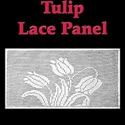 [DOWNLOAD] KINDLE 📃 Tulip Lace Panel Filet Crochet Pattern: Complete Instructions an