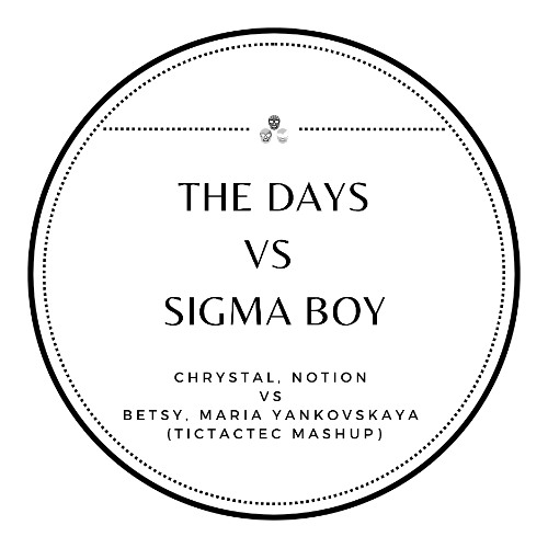 Chrystal, Notion vs Betsy & Maria Yankovskaya - The Days vs Sigma Boy (TicTacTec Mashup)