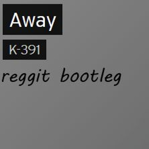 K391 - Away (reggit bootleg)