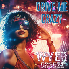 Drive Me Crazy - Wyer X GR3GZZUK