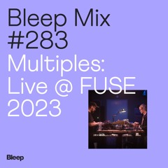 Bleep Mix #283 - Multiples: Live @ FUSE 2023