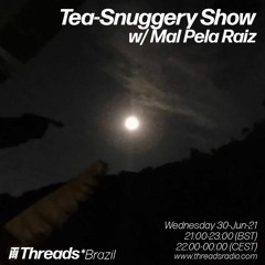 Tea - Snuggery Show #30 (Threads BRAZIL) -30 - Jun - 21 W Mal Pela Raiz