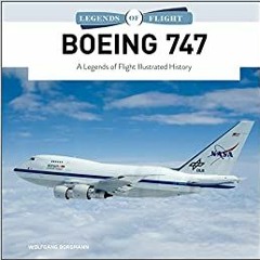 Pdf Download Boeing 747: A Legends Of Flight Illustrated History (Legends Of Flight 4) By  Wolfgang