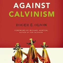 GET [KINDLE PDF EBOOK EPUB] Against Calvinism: Rescuing God's Reputation from Radical