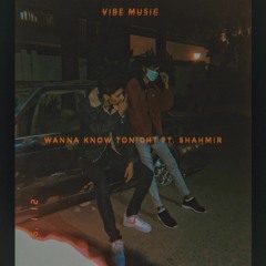 Wanna Know Tonight (ft. Shahmir)