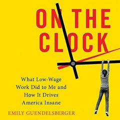[Get] [EBOOK EPUB KINDLE PDF] On the Clock: What Low-Wage Work Did to Me and How It Drives America I
