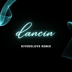 Dancin [Remix by. RiverDLove]