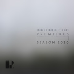 Indefinite Pitch PREMIERES. Season 2020