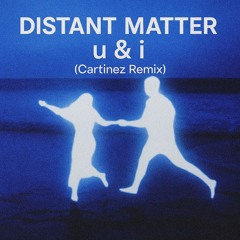 Distant Matter- u & i (Cartinez Remix)