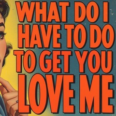 what do I have to do to make you to love me