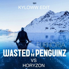 Wasted Penguinz Vs Horyzon - Euphoria (KYLOWW EDIT)[FREE DOWNLOAD]