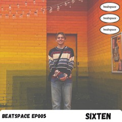 BEATSPACE EP005 // SIXTEN