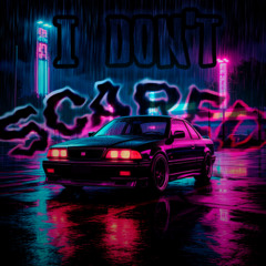 I DON'T SCARED