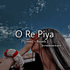 O Re Piya [ Slowed and Reverb ] By Nishant Patel