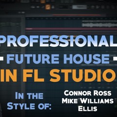 PROFESSIONAL Future House in FL STUDIO (Connor Ross, Mike Williams, Ellis Style)