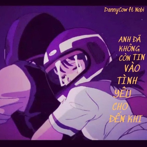 Anh không còn tin vào tình yêu cho đến khi... - DannyCow ft Nobi