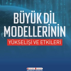 Büyük Dil Modellerinin Yükselişi ve Etkileri