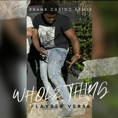 Whole Thing- Flayser Verse