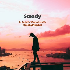 Steady - D. Jack ft. Wayoutwolfe (ProdbyPreacha)